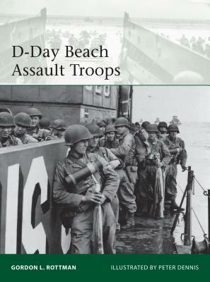 D-Day Beach Assault Troops by Gordon L. Rottman, Peter Dennis