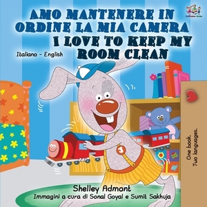 Amo mantenere in ordine la mia camera I Love to Keep My Room Clean: Italian English Bilingual Book by Kidkiddos Books, Shelley Admont