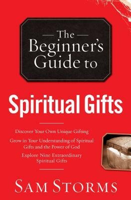 Beginner's Guide to Spiritual Gifts by Sam Storms