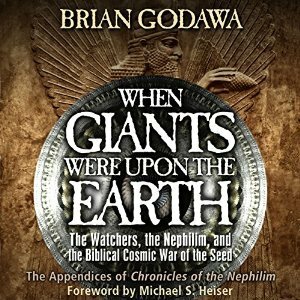 When Giants Were Upon the Earth: The Watchers, the Nephilim, and the Biblical Cosmic War of the Seed by Brian Godawa