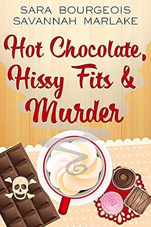 Hot Chocolate, Hissy Fits & Murder by Sara Bourgeois, Savannah Marlake