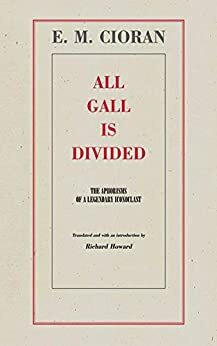 All Gall Is Divided: The Aphorisms of a Legendary Iconoclast by E.M. Cioran, Eugene Thacker