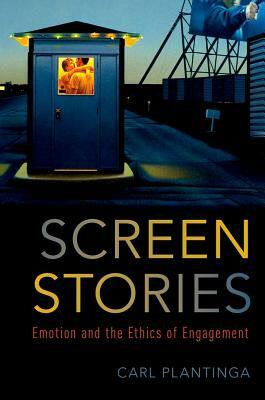 Screen Stories: Emotion and the Ethics of Engagement by Carl Plantinga
