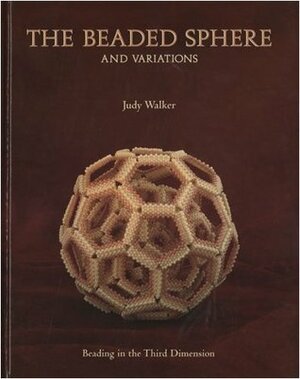 The Beaded Sphere And Variations - Beading In The Third Dimension by Judy Walker by Judy Walker
