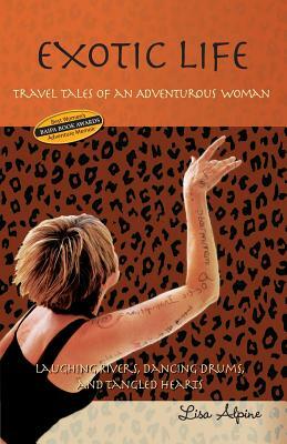 Exotic Life: Travel Tales of an Adventurous Woman by Lisa Alpine