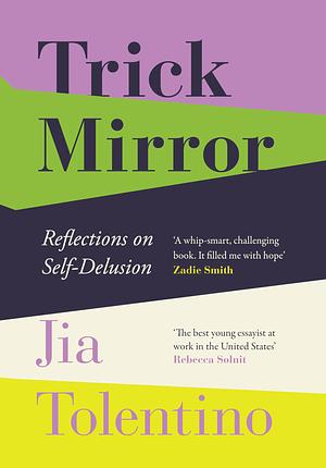 Trick Mirror: Reflections on Self-Delusion by Jia Tolentino