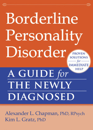 Borderline Personality Disorder: A Guide for the Newly Diagnosed by Kim L. Gratz, Alexander L. Chapman