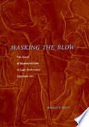 Masking the Blow: The Scene of Representation in Late Prehistoric Egyptian Art by George C and Helen N Pardee Professor of Art Historyancient Modern &amp; Theory Whitney Davis, Whitney Davis, Whitney M. Davis
