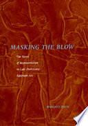 Masking the Blow: The Scene of Representation in Late Prehistoric Egyptian Art by Whitney M. Davis, Whitney Davis, George C and Helen N Pardee Professor of Art Historyancient Modern &amp; Theory Whitney Davis