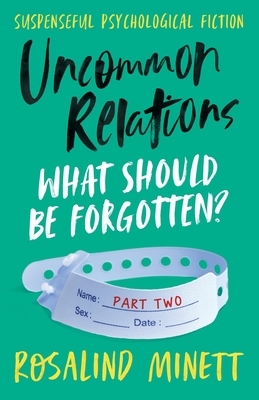 Uncommon Relations: What should be forgotten by Rosalind Minett