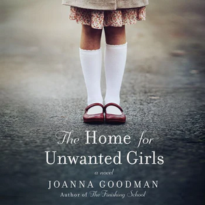 The Home for Unwanted Girls by Joanna Goodman