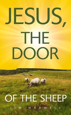 Jesus, the Door of the Sheep by Jim Harwell