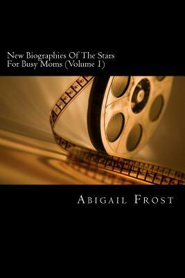 New Short Biographies Of The Stars For Busy Moms (Volume 1): Concise Famous People Biographies by Abigail Frost