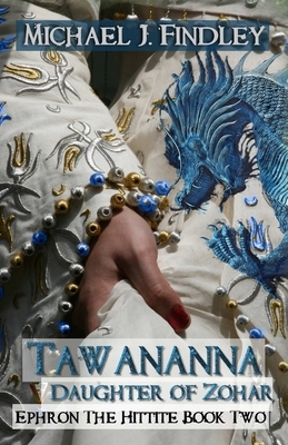 Tawananna, Daughter of Zohar: Ephron the Hittite Book 2 by Michael J. Findley