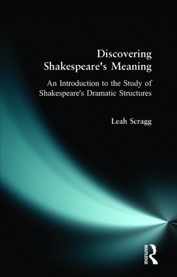 Discovering Shakespeare's Meaning: An Introduction to the Study of Shakespeare's Dramatic Structures by Leah Scragg