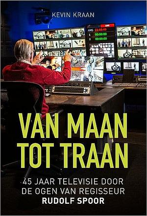 Van Maan tot Traan: 45 jaar televisie door de ogen van regisseur Rudolf Spoor by Rudolf Spoor, Kevin Kraan