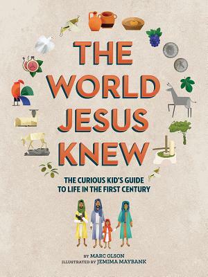 The World Jesus Knew: A Curious Kid's Guide to Life in the First Century by Marc Olson