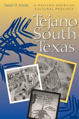 Tejano South Texas: A Mexican American Cultural Province by Daniel D. Arreola