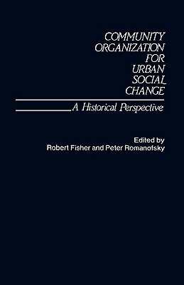 Community Organization for Urban Social Change: A Historical Perspective by Robert Fisher, Helen Romanofsky