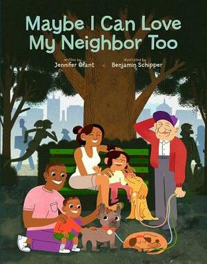 Maybe I Can Love My Neighbor Too by Benjamin Schipper, Jennifer Grant