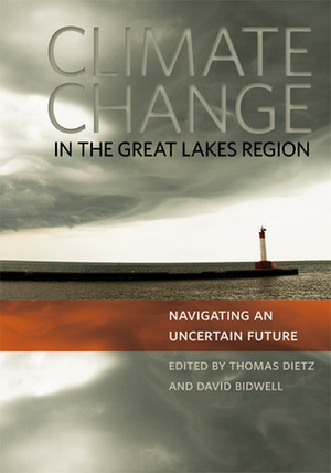 Climate Change in the Great Lakes Region: Navigating an Uncertain Future by Thomas Dietz, David Bidwell