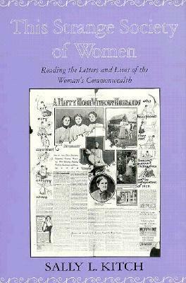 This Strange Society of Women: Reading the Letters and Lives of the Women's Commonwealth (The Helen Hooven Santmyer Prize in Women's Studies) by Sally L. Kitch