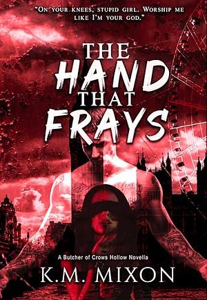 The Hand That Frays by K.M. Mixon