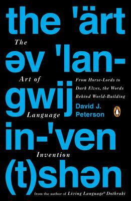 The Art of Language Invention: From Horse-Lords to Dark Elves, the Words Behind World-Building by David J. Peterson