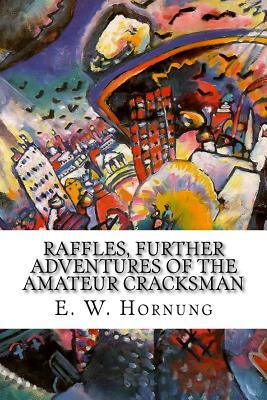 Raffles, Further Adventures of the Amateur Cracksman by E. W. Hornung