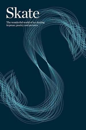 Skate: The Wonderful World of Ice Skating in Prose, Poetry and Pictures by Welsh, Scottish, Scottish, Irish, Irish, WelshLiterary Collections / EssaysPoetry / Anthologies (multiple authors)Poetry / European / English, Poetry › European › English