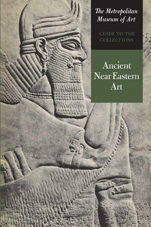 Guide to the Collections: Ancient Near Eastern Art by Prudence Oliver Harper, Vaughn Emerson Crawford, Beatrice Elizabeth Bodenstein, Oscar White Muscarella
