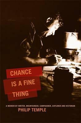 Chance Is a Fine Thing: A Memoir by Writer, Mountaineer, Campaigner, Explorer and Historian by Philip Temple