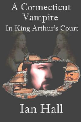 A Connecticut Vampire in King Arthur's Court by Ian Hall