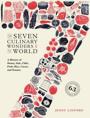 The Seven Culinary Wonders of the World: A History of Honey, Salt, Chile, Pork, Rice, Cacao, and Tomato by Jenny Linford