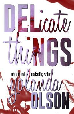 Delicate Things by Yolanda Olson