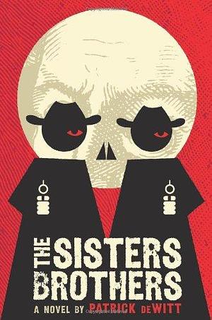 The Sisters Brothers: A Novel by Patrick deWitt, Patrick deWitt