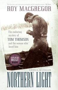 Northern Light: The Enduring Mystery of Tom Thomson and the Woman Who Loved Him by Roy MacGregor