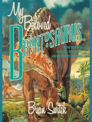My Beloved Brontosaurus: On the Road with Old Bones, New Science, and Our Favorite Dinosaurs by Brian Switek