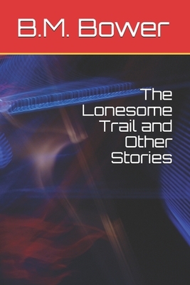 The Lonesome Trail and Other Stories by B. M. Bower