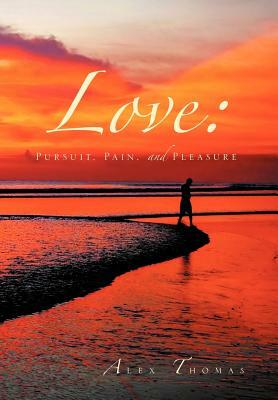 Love: Pursuit, Pain, and Pleasure by Alex Thomas