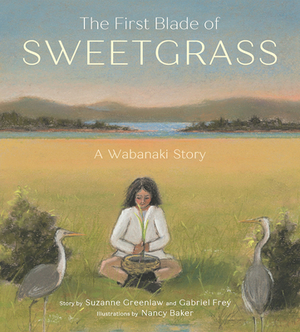 The First Blade of Sweetgrass by Suzanne Greenlaw, Gabriel Frey