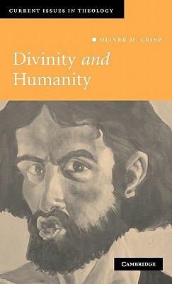 Divinity and Humanity: The Incarnation Reconsidered by Crisp Oliver D., Oliver D. Crisp