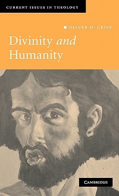 Divinity and Humanity: The Incarnation Reconsidered by Oliver D. Crisp, Crisp Oliver D.