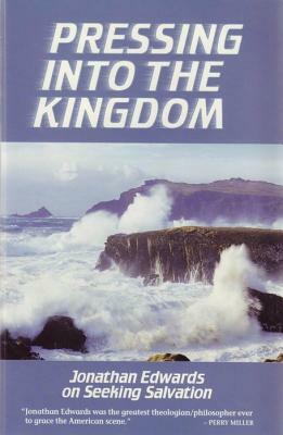 Pressing Into the Kingdom: Jonathan Edwards on Seeking Salvation by Don Kistler, Jonathan Edwards