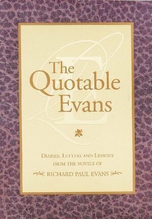 The Quotable Evans : Diaries, Letter and Lessons from the Novels of Richard Paul Evans by Richard Paul Evans