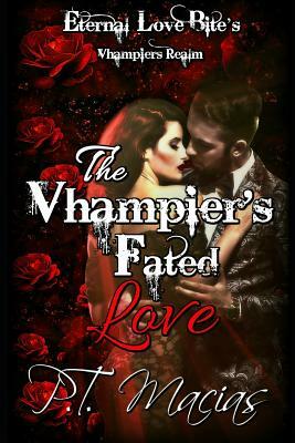 The Vhampier's Fated Love: Eternal Love Bite's by P. T. Macias
