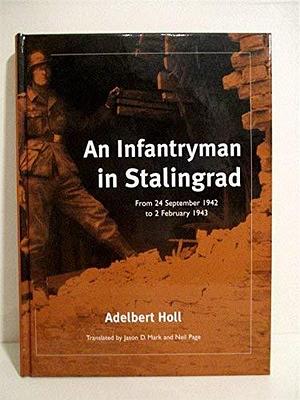 An Infantryman in Stalingrad: From 24 September 1942 to 2 February 1943 by Adelbert Holl