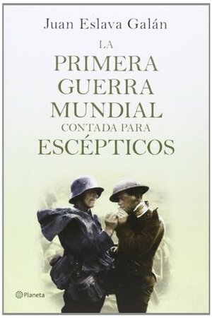 La Primera Guerra Mundial contada para escépticos by Juan Eslava Galán, Juan Eslava Galán