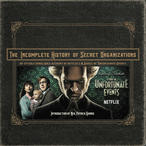 The Incomplete History of Secret Organizations: An Utterly Unreliable Account of Netflix's A Series of Unfortunate Events by Neil Patrick Harris, Netflix, Joe Tracz