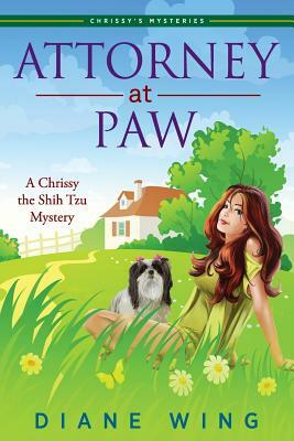 Attorney-at-Paw: A Chrissy the Shih Tzu Mystery by Diane Wing